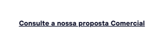 Consulte a nossa proposta Comercial